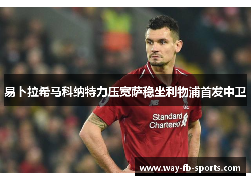 易卜拉希马科纳特力压宽萨稳坐利物浦首发中卫