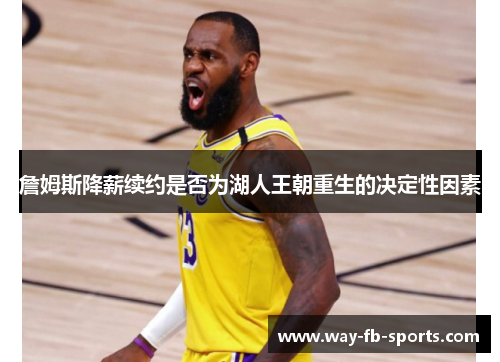 詹姆斯降薪续约是否为湖人王朝重生的决定性因素