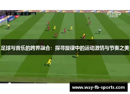 足球与音乐的跨界融合：探寻旋律中的运动激情与节奏之美