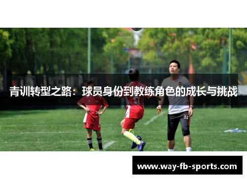 青训转型之路：球员身份到教练角色的成长与挑战