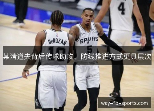 某清道夫背后传球助攻,防线推进方式更具层次 某清道夫背后传球助攻,防线推进方式更具层次